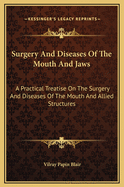 Surgery and Diseases of the Mouth and Jaws: A Practical Treatise on the Surgery and Diseases of the Mouth and Allied Structures