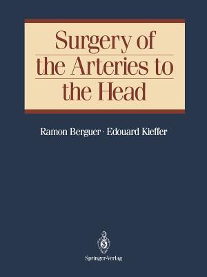 Surgery of the Arteries to the Head - Berguer, Ramon, MD, PhD, and Kieffer, Edouard