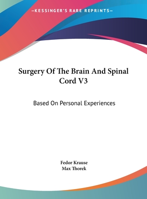 Surgery of the Brain and Spinal Cord V3: Based on Personal Experiences - Krause, Fedor, and Thorek, Max (Translated by)