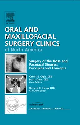 Surgery of the Nose and Paranasal Sinuses: Principles and Concepts, an Issue of Oral and Maxillofacial Surgery Clinics: Volume 24-2 - Ogle, Orrett E, Dds, and Dym, Harry, Professor, Dds