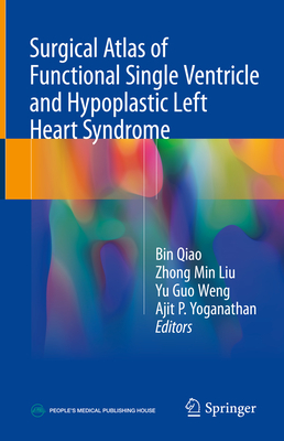 Surgical Atlas of Functional Single Ventricle and Hypoplastic Left Heart Syndrome - Qiao, Bin (Editor), and Liu, Zhong Min (Editor), and Weng, Yu Guo (Editor)