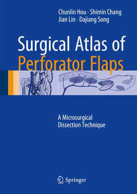 Surgical Atlas of Perforator Flaps: A Microsurgical Dissection Technique - Hou, Chunlin, and Chang, Shimin, and Lin, Jian