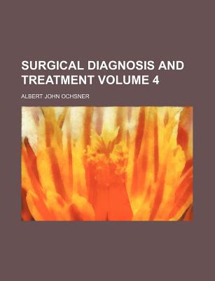 Surgical Diagnosis and Treatment; Volume 4 - Ochsner, Albert John 1858-1925