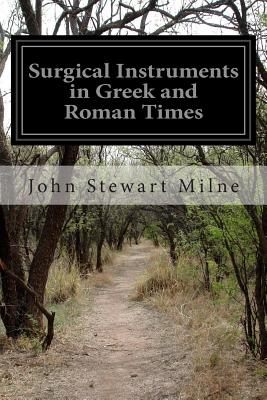 Surgical Instruments in Greek and Roman Times - Milne, John Stewart