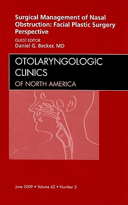 Surgical Management of Nasal Obstruction: Facial Plastic Surgery Perspective, an Issue of Otolaryngologic Clinics: Volume 42-3 - Becker, Daniel G, MD