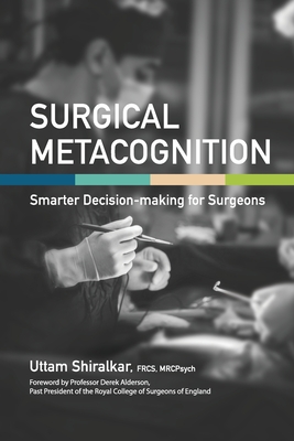 Surgical Metacognition: Smarter Decision-making for Surgeons - Shiralkar, Uttam