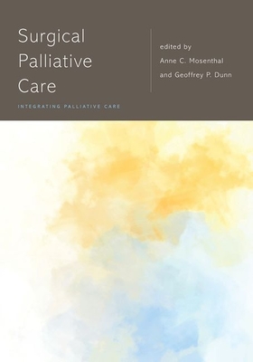 Surgical Palliative Care - Mosenthal, Anne C (Editor), and Dunn, Geoffrey P (Editor)