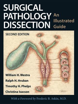 Surgical Pathology Dissection: An Illustrated Guide - Askin, F B (Foreword by), and Westra, William H, MD, and Hruban, Ralph H