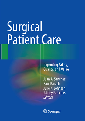 Surgical Patient Care: Improving Safety, Quality and Value - Sanchez, Juan A. (Editor), and Barach, Paul (Editor), and Johnson, Julie K. (Editor)