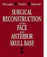 Surgical Reconstruction of the Face and Anterior Skull Base - Maniglia, Anthony J, and Stucker, Fred J, MD, and Stepnick, David W, MD