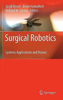 Surgical Robotics: Systems Applications and Visions - Rosen, Jacob (Editor), and Hannaford, Blake (Editor), and Satava, Richard M (Editor)