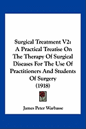 Surgical Treatment V2: A Practical Treatise On The Therapy Of Surgical Diseases For The Use Of Practitioners And Students Of Surgery (1918)