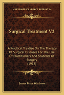 Surgical Treatment V2: A Practical Treatise On The Therapy Of Surgical Diseases For The Use Of Practitioners And Students Of Surgery (1918)