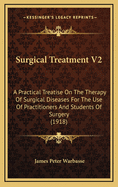 Surgical Treatment V2: A Practical Treatise on the Therapy of Surgical Diseases for the Use of Practitioners and Students of Surgery (1918)