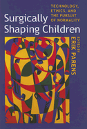 Surgically Shaping Children: Technology, Ethics, and the Pursuit of Normality