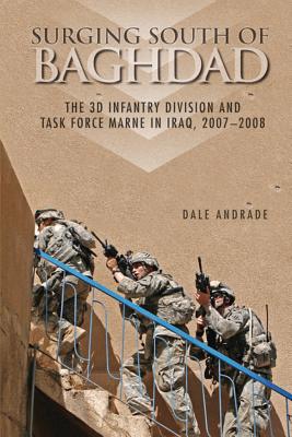 Surging South of Baghdad: The 3d Infantry Division and Task Force Marne in Iraq, 2007-2008 - Andrade, Dale