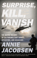 Surprise, Kill, Vanish: The Secret History of CIA Paramilitary Armies, Operators, and Assassins