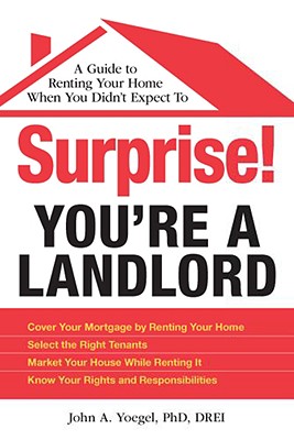 Surprise! You're a Landlord: A Guide to Renting Your Home When You Didn't Expect to - Yoegel, John A