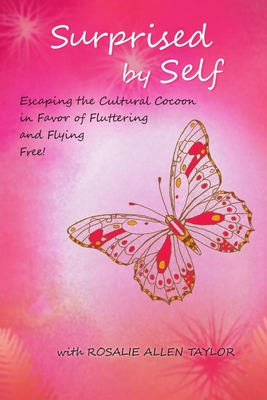 Surprised by Self: Escaping the Cultural Cocoon in Favor of Fluttering and Flying Free - Taylor, Rosalie Allen