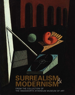 Surrealism and Modernism: From the Collection of the Wadsworth Atheneum Museum of Art - Zafran, Eric, Mr., and Paret, Paul