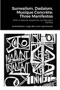 Surrealism, Dadaism, Musique Concrte: Three Manifestos: With a Special Appendix by Marsden Hartley