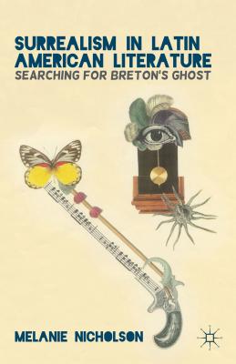 Surrealism in Latin American Literature: Searching for Breton's Ghost - Nicholson, M