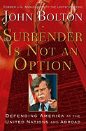 Surrender Is Not an Option: Defending America at the United Nations and Abroad