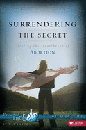Surrendering the Secret - Leader Guide: Healing the Heartbreak of Abortion