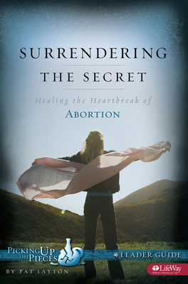 Surrendering the Secret - Leader Guide: Healing the Heartbreak of Abortion - Layton, Pat