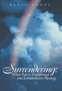 Surrendering: When Pain Is Transformed Into Extraordinary Blessings