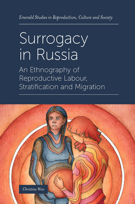 Surrogacy in Russia: An Ethnography of Reproductive Labour, Stratification and Migration - Weis, Christina