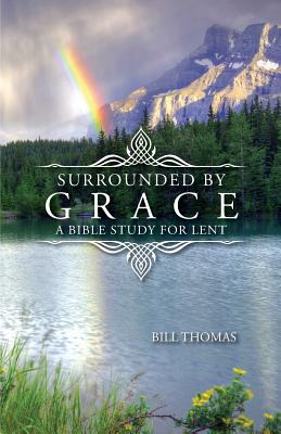 Surrounded by Grace: A Bible Study for Lent - Thomas, Bill