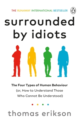 Surrounded by Idiots: The Four Types of Human Behaviour (or, How to Understand Those Who Cannot Be Understood) - Erikson, Thomas