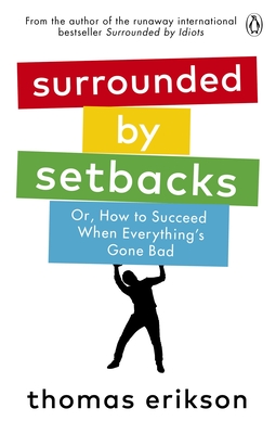 Surrounded by Setbacks: Or, How to Succeed When Everything's Gone Bad - Erikson, Thomas