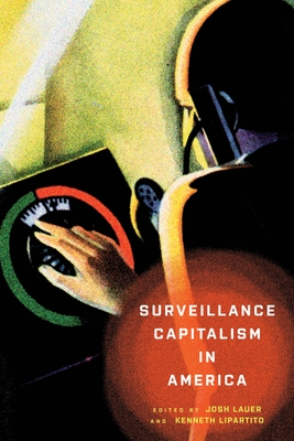 Surveillance Capitalism in America - Lauer, Josh (Editor), and Lipartito, Kenneth (Editor)