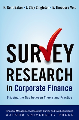 Survey Research in Corporate Finance: Bridging the Gap Between Theory and Practice - Baker, H Kent, and Singleton, J Clay, and Veit, E Theodore