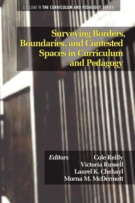 Surveying Borders, Boundaries, and Contested Spaces in Curriculum and Pedagogy - Reilly, Cole (Editor), and Russell, Victoria (Editor), and Chehayl, Laurel K (Editor)