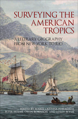 Surveying the American Tropics: A Literary Geography from New York to Rio - Fumagalli, Maria Cristina (Editor), and Hulme, Peter (Editor), and Robinson, Owen (Editor)