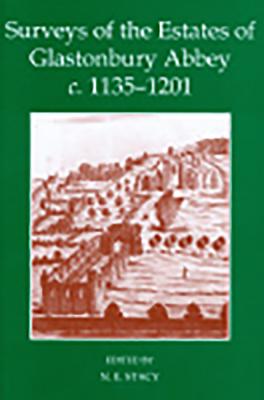 Surveys of the Estates of Glastonbury Abbey, C. 1135-1201 - Stacy, N E (Editor)