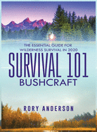 Survival 101 Bushcraft: The Essential Guide for Wilderness Survival 2020