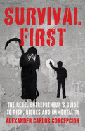 Survival First: The Rebel Entrepreneur's Guide to Risk, Riches and Immortality