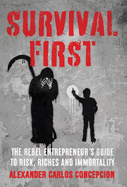 Survival First: The Rebel Entrepreneur's Guide to Risk, Riches and Immortality