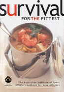 Survival for the Fittest: The Australian Institute of Sport Official Cookbook for Busy Athletes - Burke, Louise, and Desbrow, Ben, and Cummings, Nikki