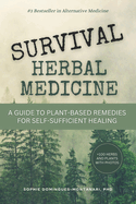 Survival Herbal Medicine: A Comprehensive Guide to Plant-Based Remedies for Self-Sufficient Healing and Resilience Strategies in Emergency Situations