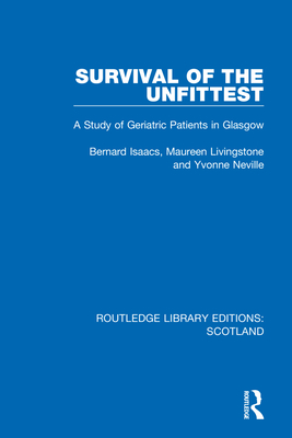 Survival of the Unfittest: A Study of Geriatric Patients in Glasgow - Isaacs, Bernard, and Livingstone, Maureen, and Neville, Yvonne