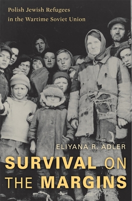 Survival on the Margins: Polish Jewish Refugees in the Wartime Soviet Union - Adler, Eliyana R.