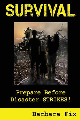 Survival: Prepare Before Disaster Strikes - Fix, Barbara