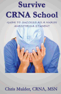 Survive Crna School: Guide to Success as a Nurse Anesthesia Student