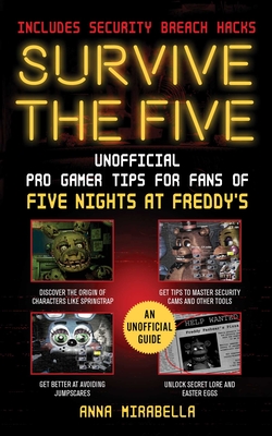 Survive the Five: Unofficial Pro Gamer Tips for Fans of Five Nights at Freddy's--Includes Security Breach Hacks - Mirabella, Anna