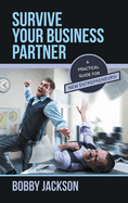 Survive Your Business Partner: A Practical Guide for New Entrepreneurs!